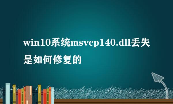 win10系统msvcp140.dll丢失是如何修复的