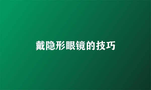 戴隐形眼镜的技巧