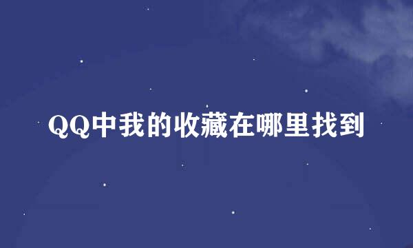 QQ中我的收藏在哪里找到