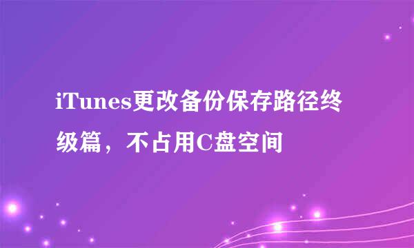 iTunes更改备份保存路径终级篇，不占用C盘空间
