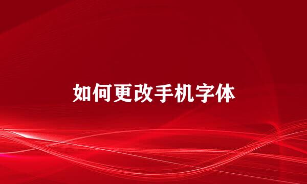 如何更改手机字体