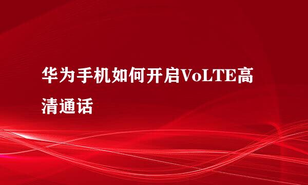 华为手机如何开启VoLTE高清通话