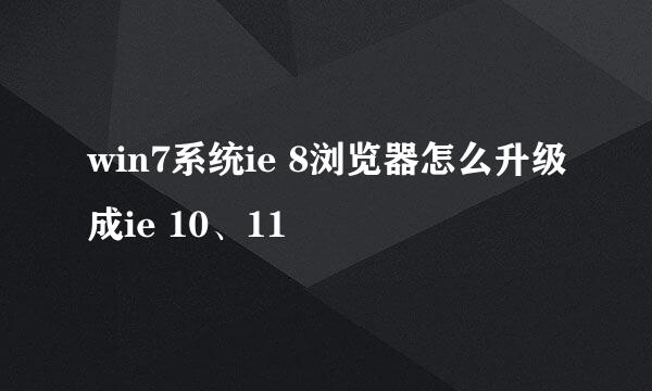 win7系统ie 8浏览器怎么升级成ie 10、11