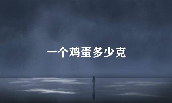 一个鸡蛋多少克