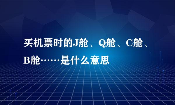 买机票时的J舱、Q舱、C舱、B舱……是什么意思