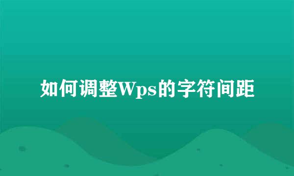 如何调整Wps的字符间距