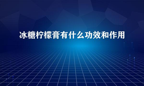 冰糖柠檬膏有什么功效和作用