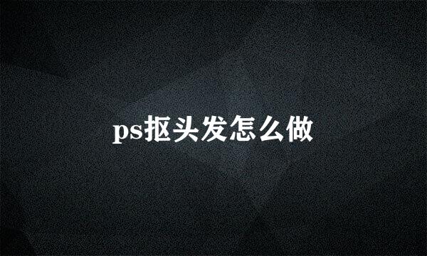 ps抠头发怎么做