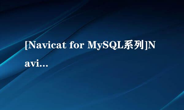 [Navicat for MySQL系列]Navicat如何使用（一）