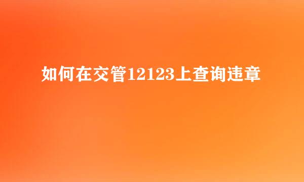 如何在交管12123上查询违章