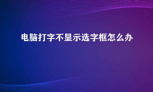 电脑打字不显示选字框怎么办