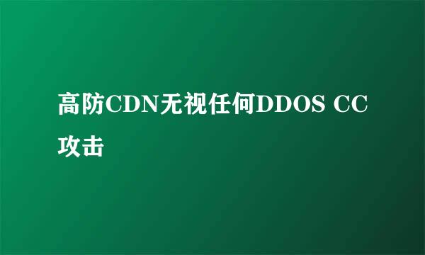 高防CDN无视任何DDOS CC攻击