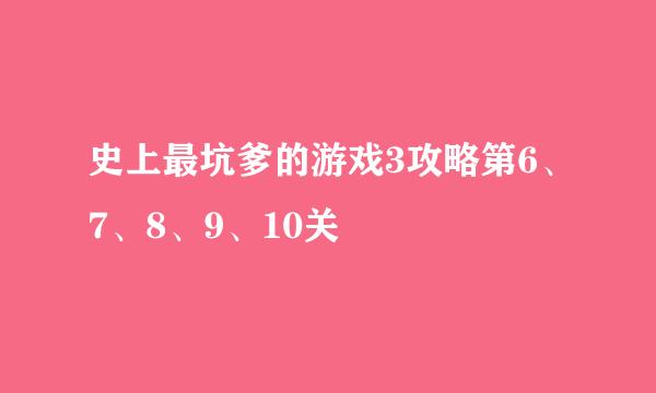 史上最坑爹的游戏3攻略第6、7、8、9、10关