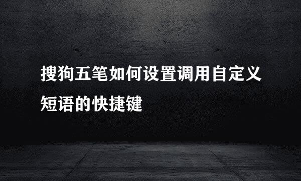 搜狗五笔如何设置调用自定义短语的快捷键