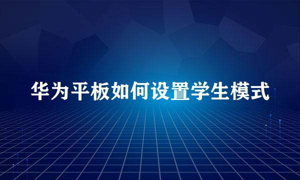华为平板如何设置学生模式