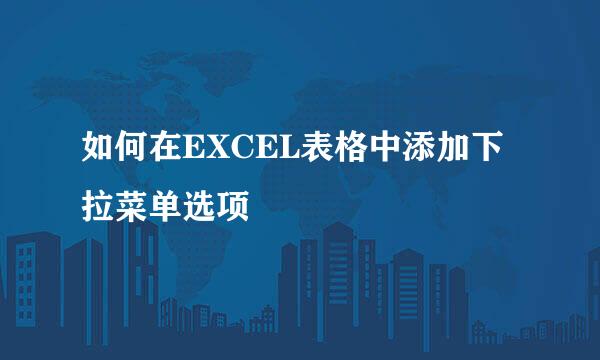 如何在EXCEL表格中添加下拉菜单选项