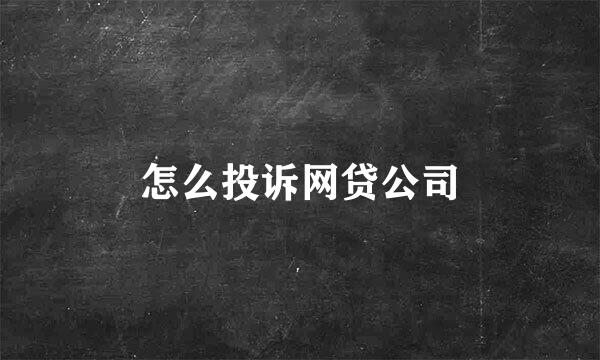 怎么投诉网贷公司