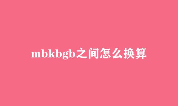 mbkbgb之间怎么换算