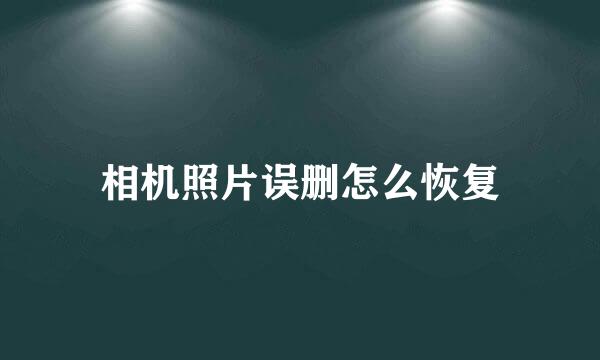 相机照片误删怎么恢复