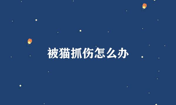 被猫抓伤怎么办