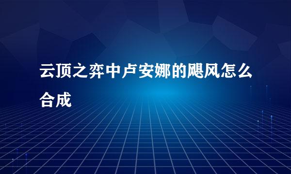 云顶之弈中卢安娜的飓风怎么合成