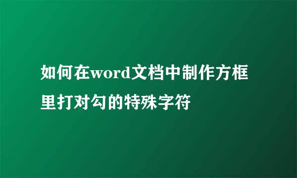 如何在word文档中制作方框里打对勾的特殊字符