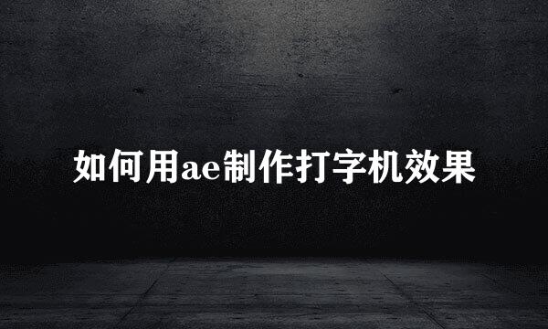 如何用ae制作打字机效果