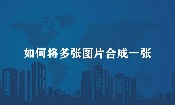 如何将多张图片合成一张