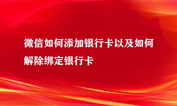 微信如何添加银行卡以及如何解除绑定银行卡