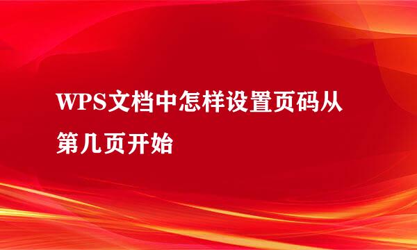 WPS文档中怎样设置页码从第几页开始
