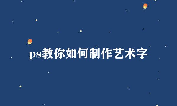ps教你如何制作艺术字