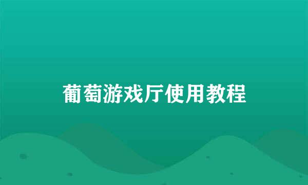 葡萄游戏厅使用教程