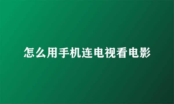 怎么用手机连电视看电影