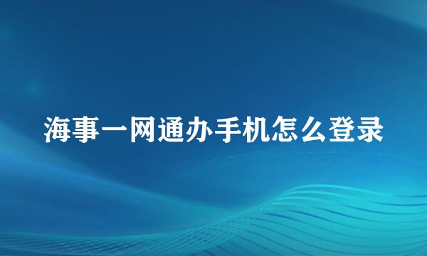 海事一网通办手机怎么登录