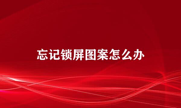 忘记锁屏图案怎么办