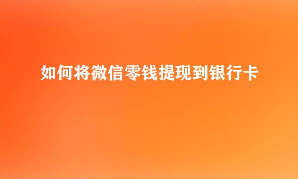 如何将微信零钱提现到银行卡