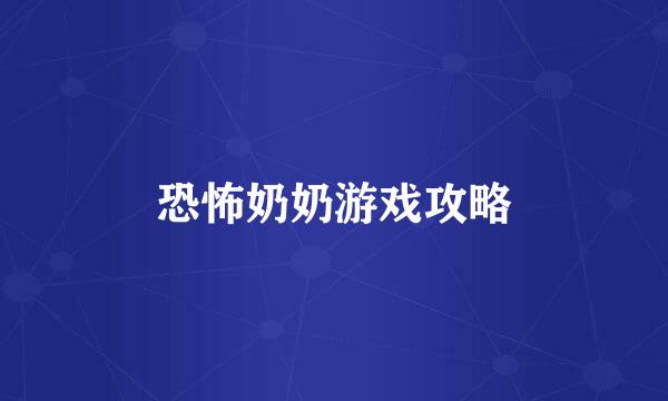 恐怖奶奶游戏攻略