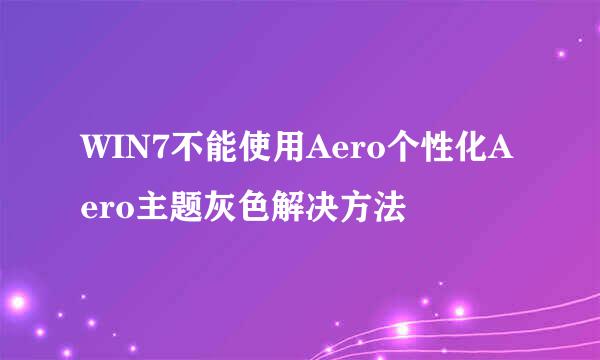 WIN7不能使用Aero个性化Aero主题灰色解决方法