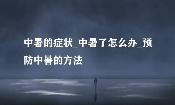 中暑的症状_中暑了怎么办_预防中暑的方法