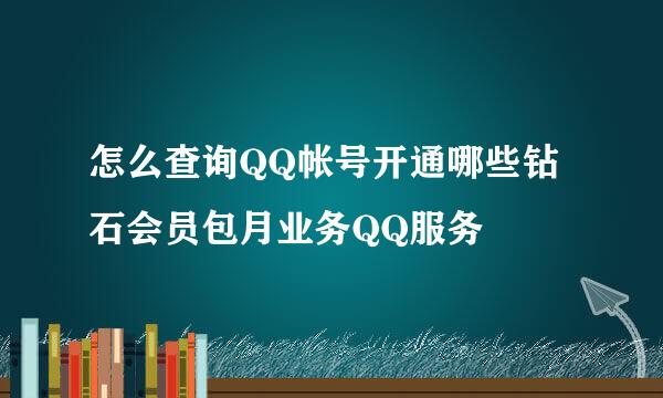 怎么查询QQ帐号开通哪些钻石会员包月业务QQ服务