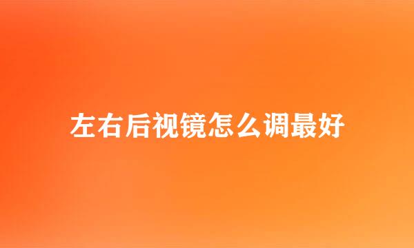 左右后视镜怎么调最好