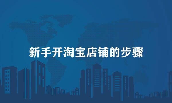 新手开淘宝店铺的步骤