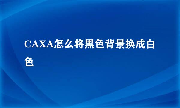 CAXA怎么将黑色背景换成白色
