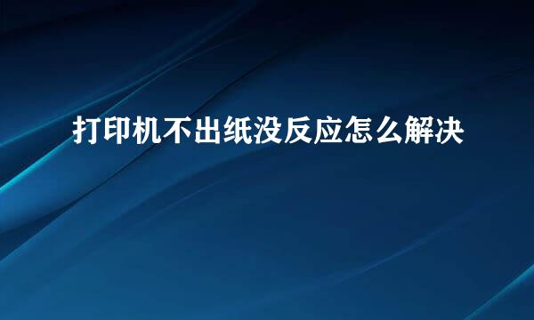打印机不出纸没反应怎么解决