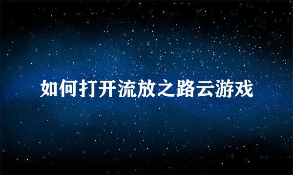 如何打开流放之路云游戏