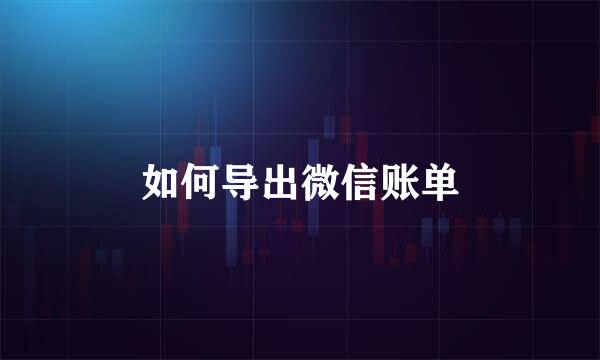 如何导出微信账单
