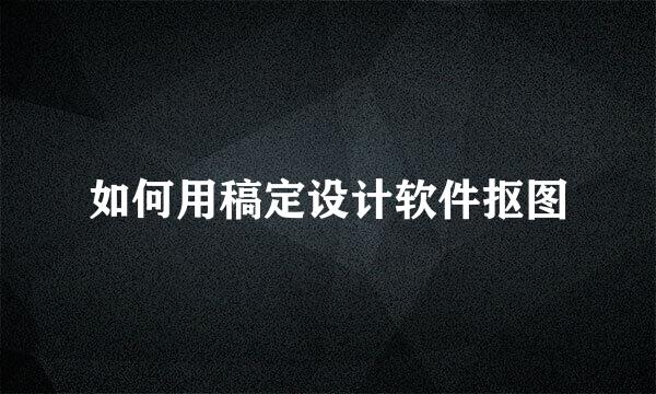 如何用稿定设计软件抠图