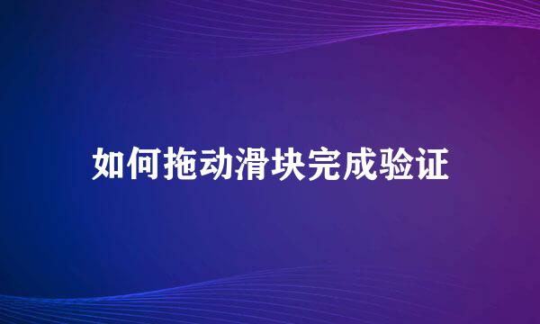 如何拖动滑块完成验证