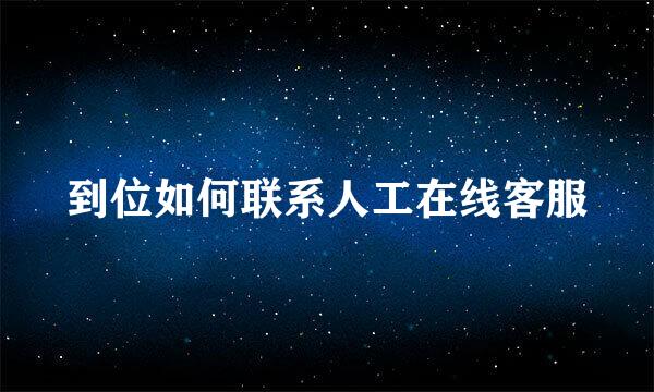 到位如何联系人工在线客服