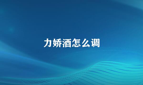 力娇酒怎么调